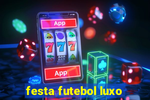 festa futebol luxo